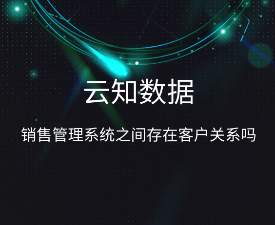 销售管理系统之间存在客户关系吗